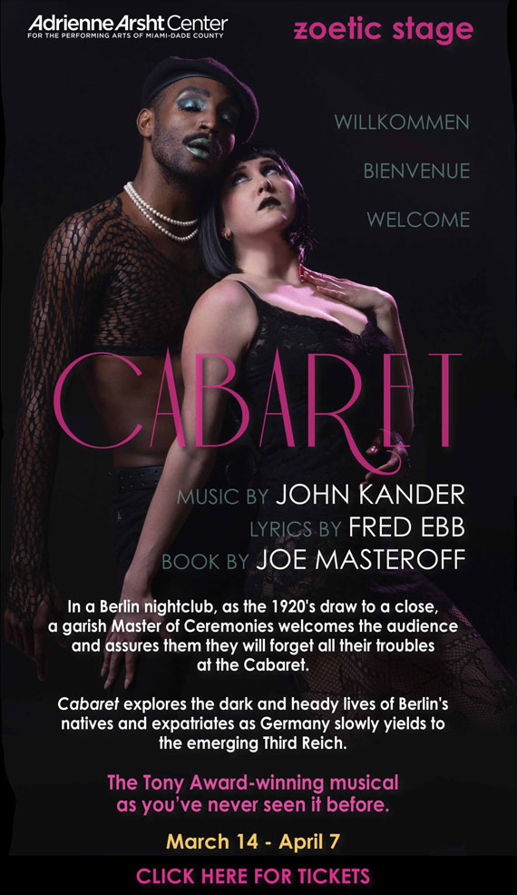 The Arsht Center and Zoetic Stage present Cabaret at Arsht Center from March 14th through April 7th. Willkommen, but Don't Tell Mama - enter the Cabaret ticket lottery!